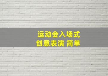 运动会入场式创意表演 简单